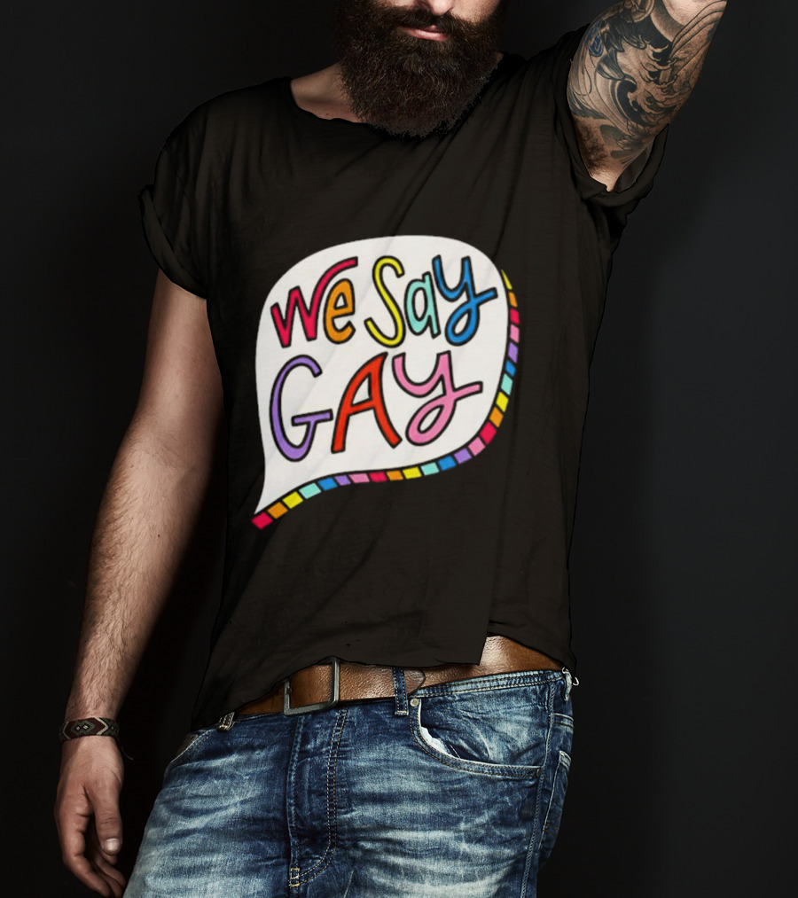 We Say Gay Colorful Speech Bubble Rainbow T-Shirt