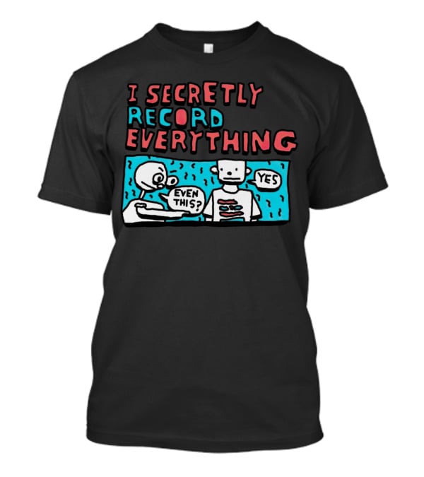 I Secretly Record Everything Even This Yes Comic Strip T-Shirt