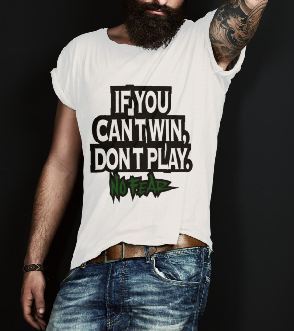 If You Can’t Win Don’t Play No Fear T-Shirt