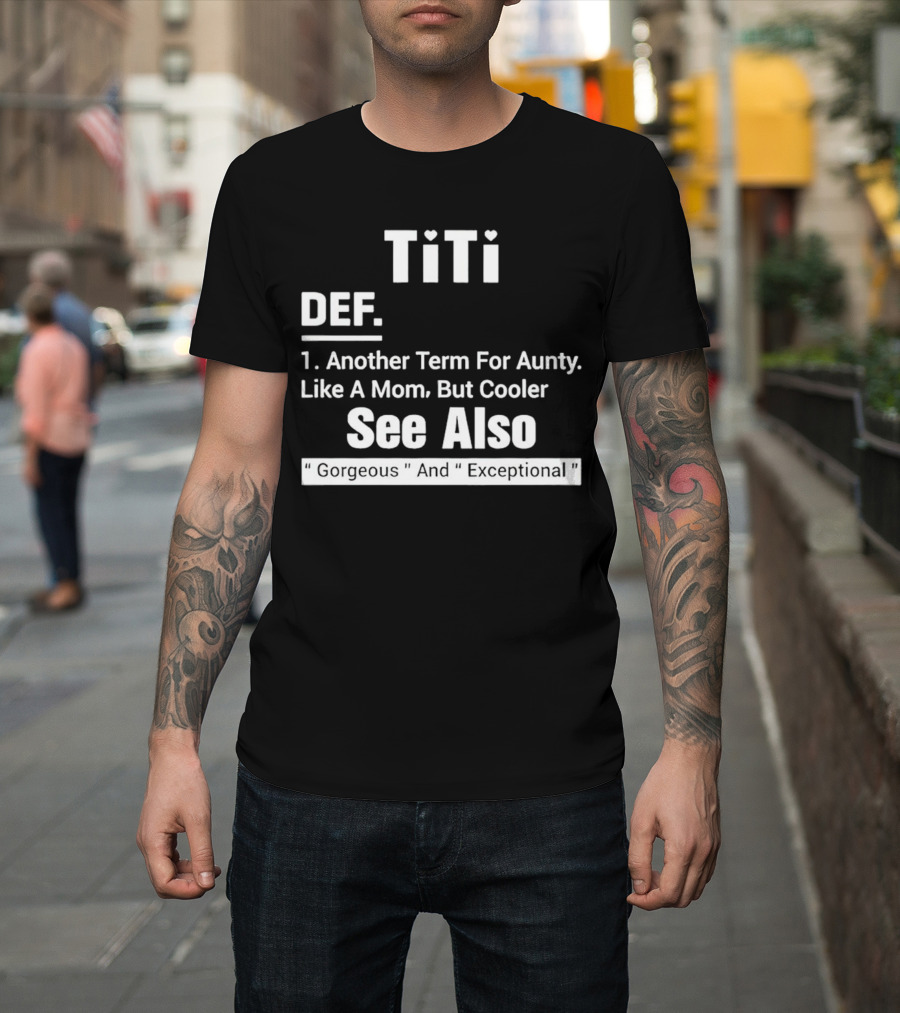 Titi Def Another Term For Aunty Like A Mom But Cooler See Also Gorgeous And Exceptional T-Shirt
