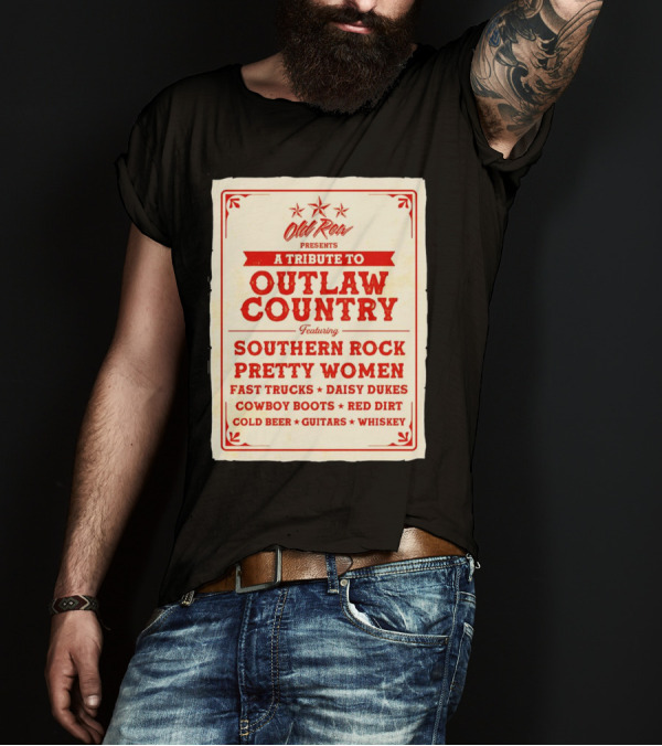 Old Row Presents A Tribute To Outlaw Country Featuring Southern Rock Pretty Women Fast Trucks Daisy Dukes Cowboy Boots Red Dirt Cold Beer Guitars Whiskey T-Shirt