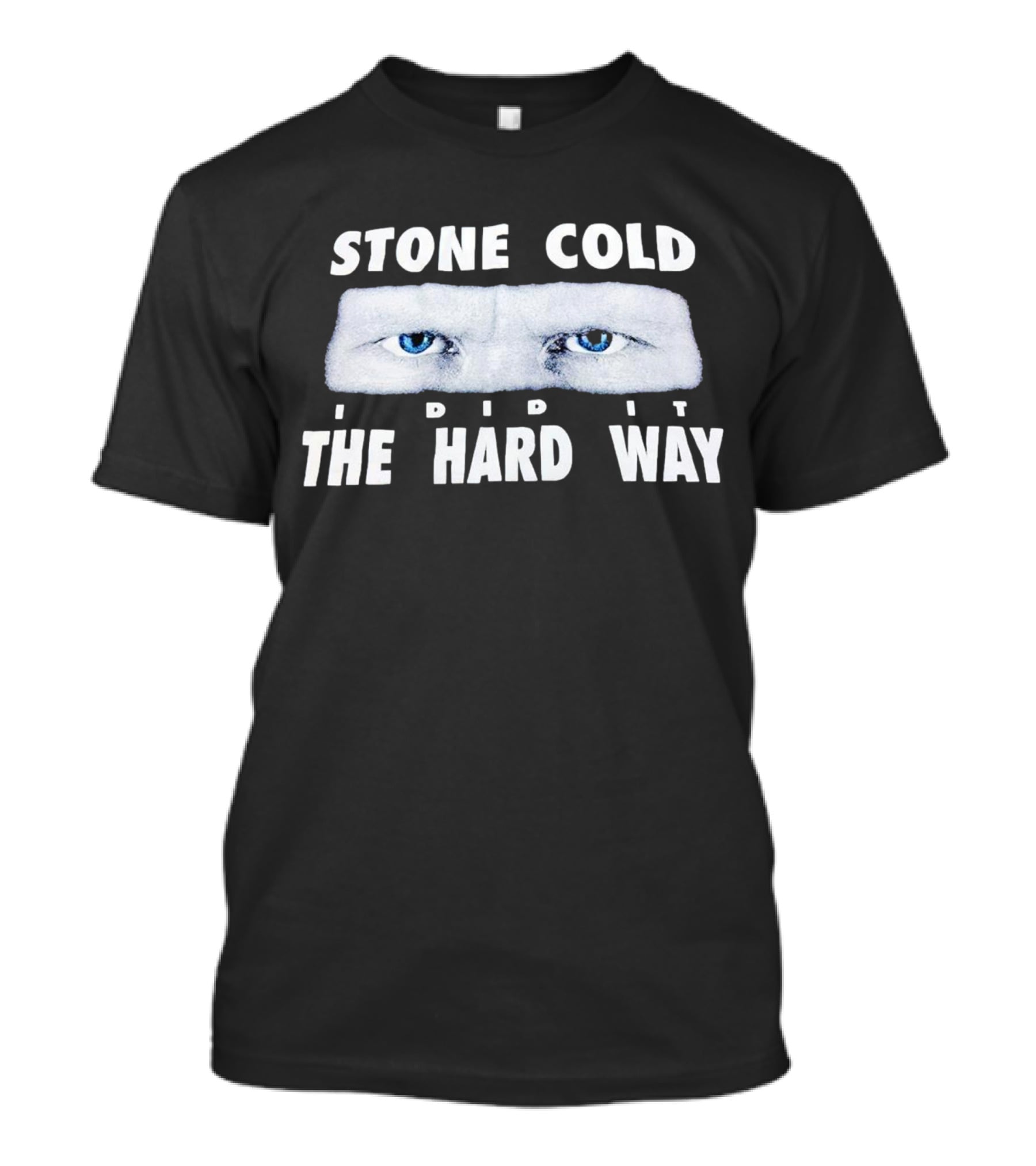 Stone Cold I Did It The Hard Way Blue Eyes T-Shirt