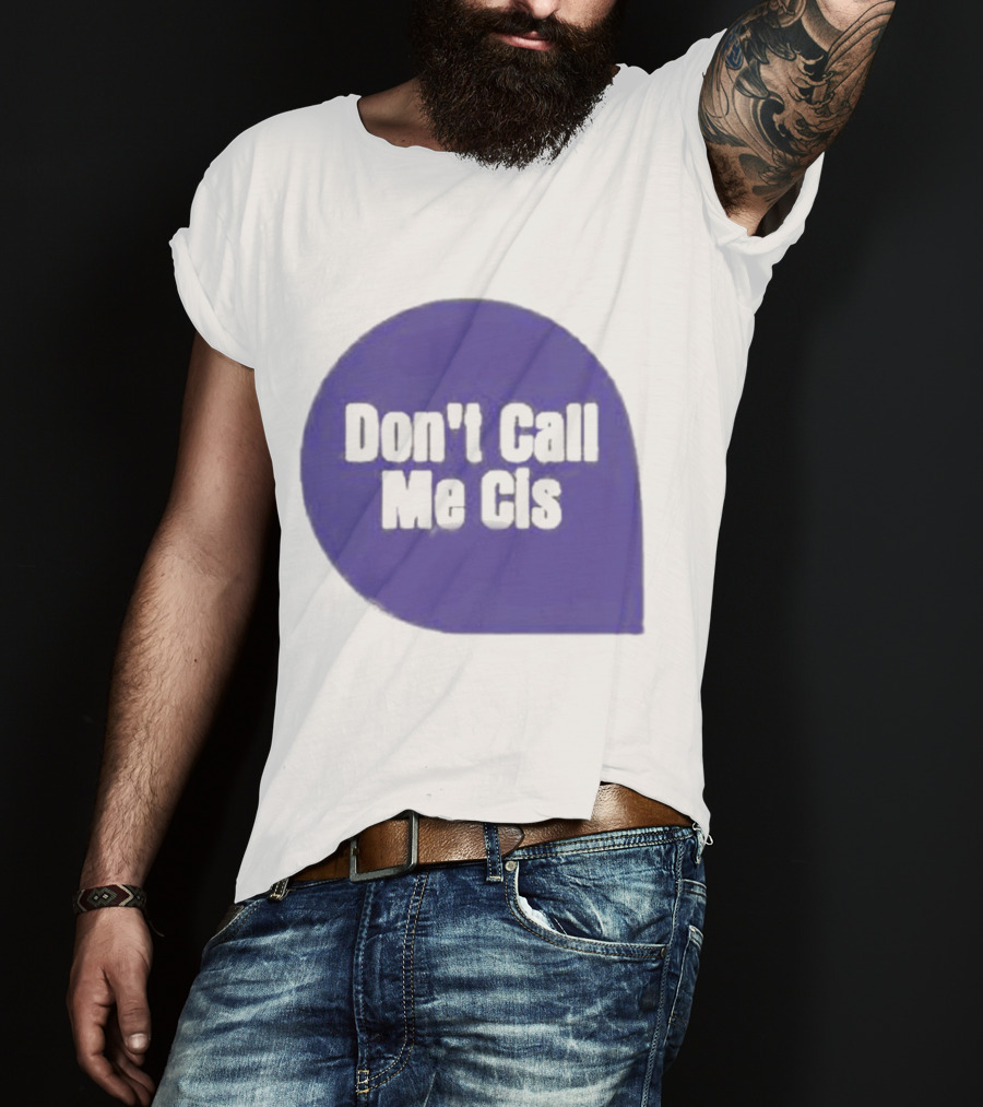 Don't Call Me Cis T-Shirt