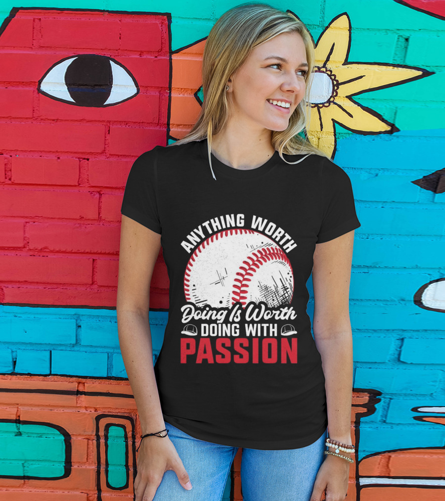 Anything Worth Doing Is Worth Doing With Passion Baseball T-Shirt