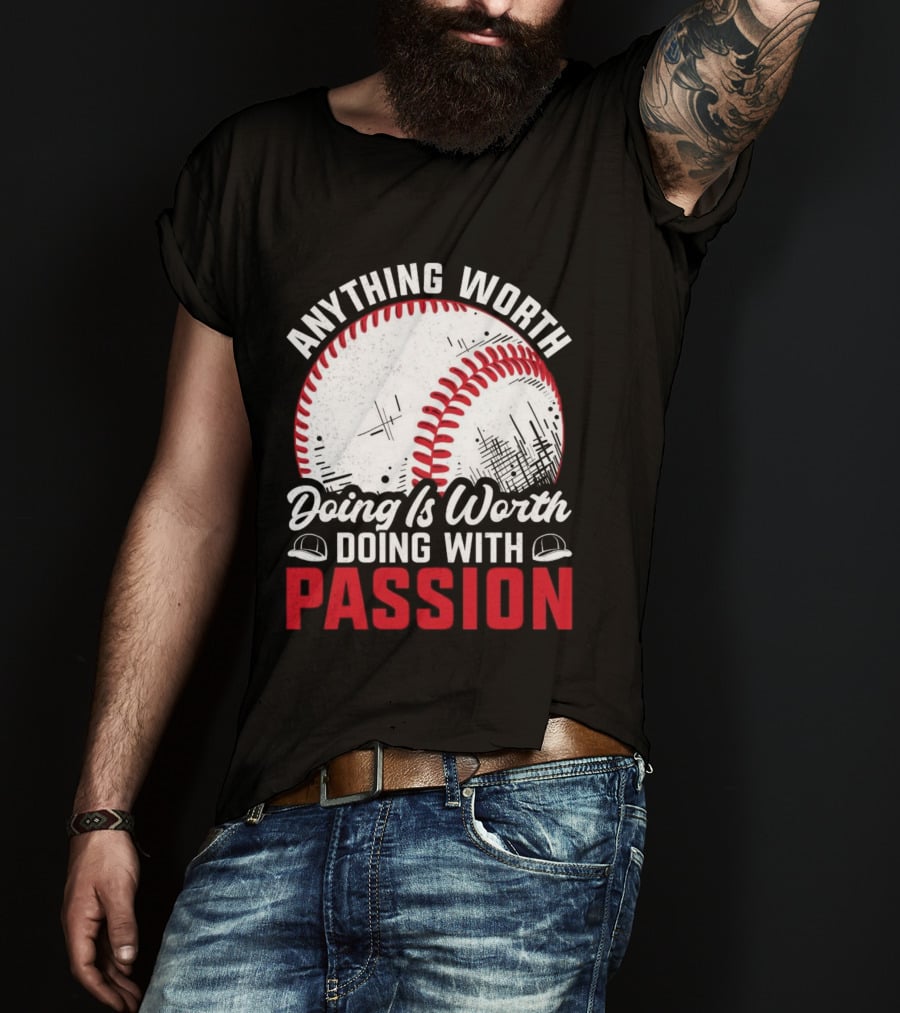 Anything Worth Doing Is Worth Doing With Passion Baseball T-Shirt