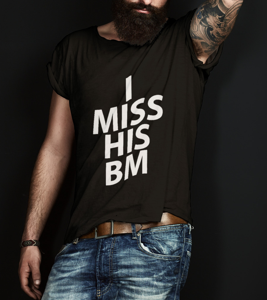 I Miss His Bm T-Shirt