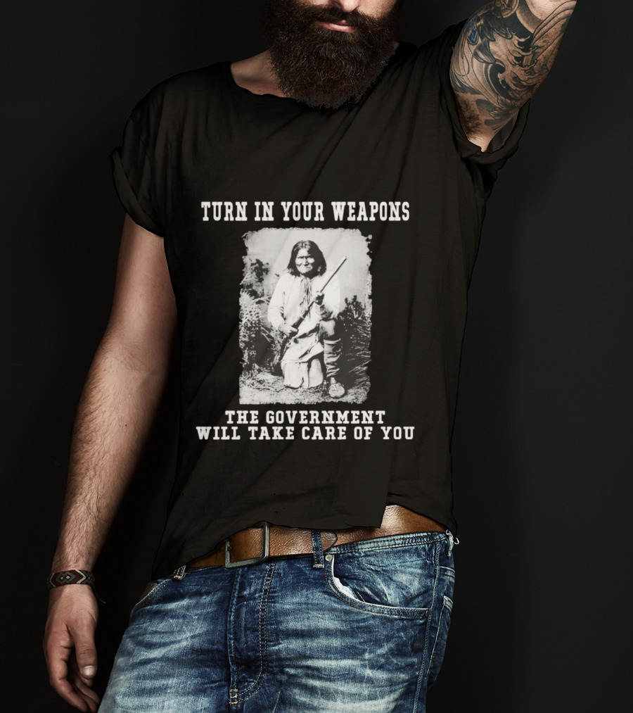 Turn In Your Weapons The Government Will Take Care Of You Historic Figure With Rifle T-Shirt