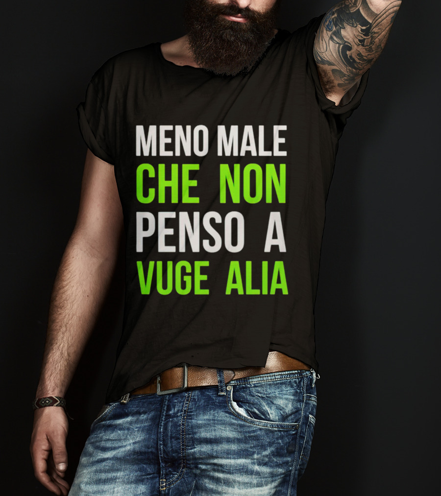 Meno Male Che Non Penso A Vuge Alia Text T-Shirt