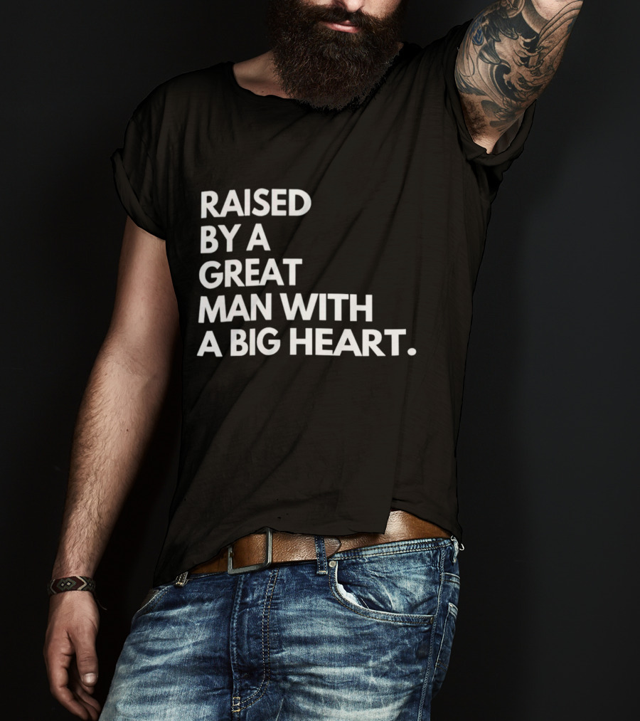 Raised By A Great Man With A Big Heart T-Shirt