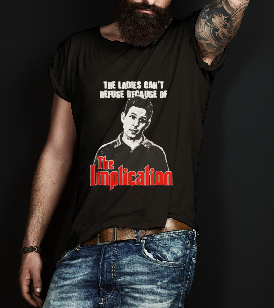 The Ladies Can’t Refuse Because Of The Implication T-Shirt