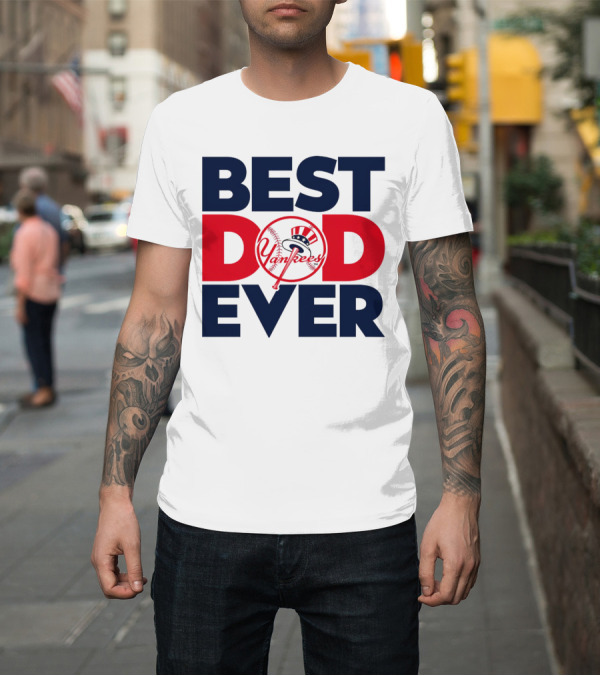 Shirt: Best Dad Ever Yankees MLB Fan Favorite T-Shirt Best Dad Ever Yankees MLB Fan Favorite T-Shirt