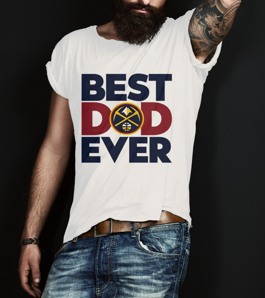 Best Dad Ever NBA Denver Nuggets Fan Gear T-Shirt