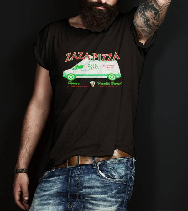 Zaza Pizza Van Home Delivery Freshly Baked Day And Night Relax You've Got Zaza T-Shirt