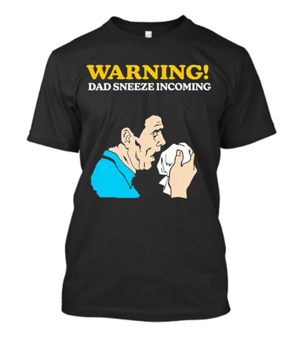 Warning Dad Sneeze Incoming Iconic Humor T-Shirt
