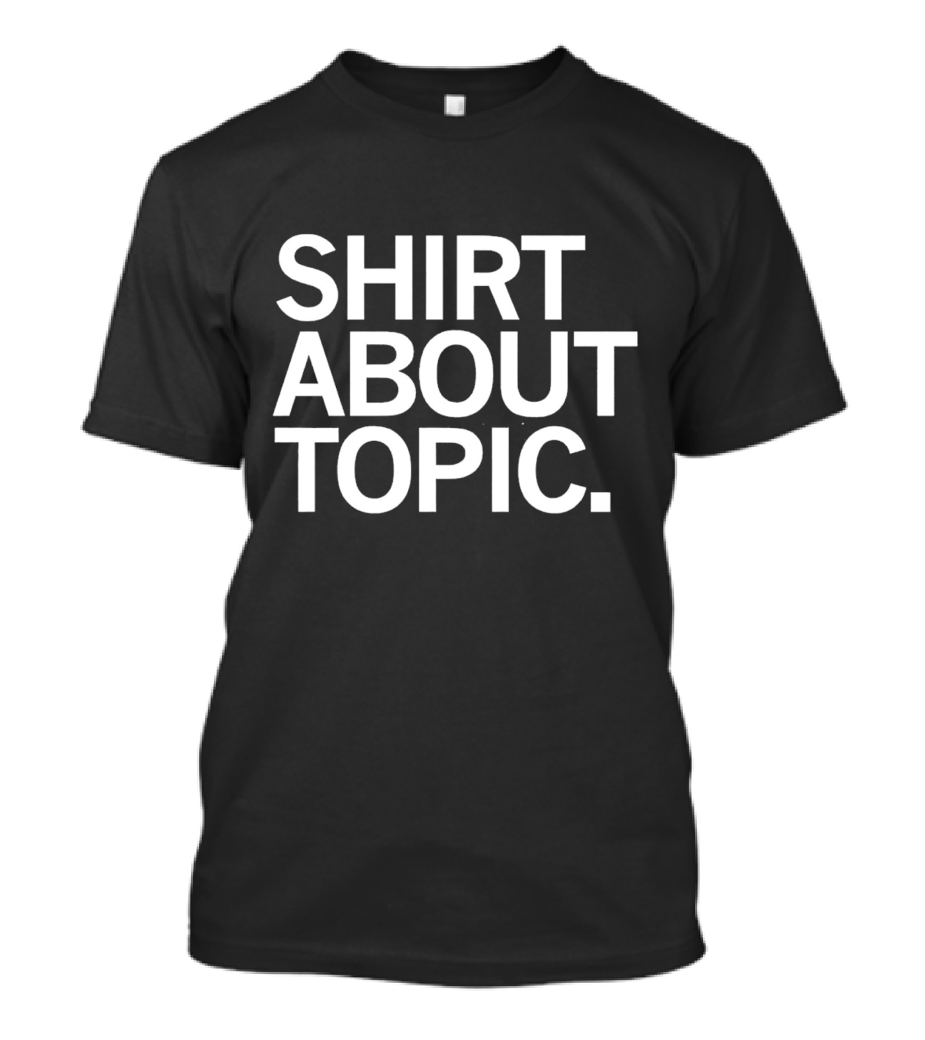 SHIRT ABOUT TOPIC T-Shirt