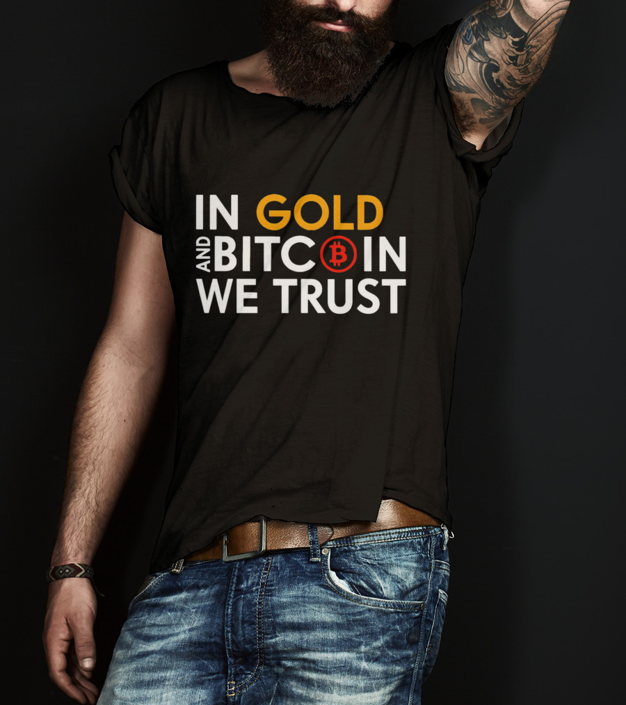 In Gold And Bitcoin We Trust B T-Shirt