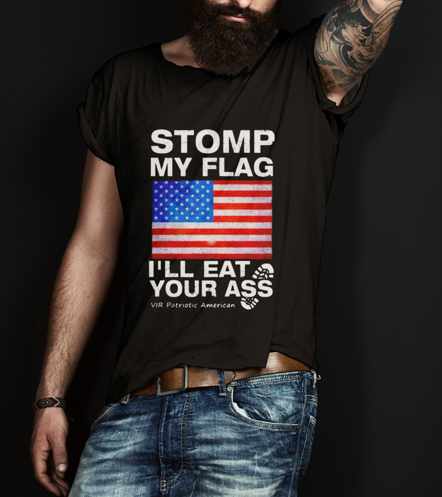 Stomp My Flag I'll Eat Your Ass USA Vir Patriotic American Flag T-Shirt