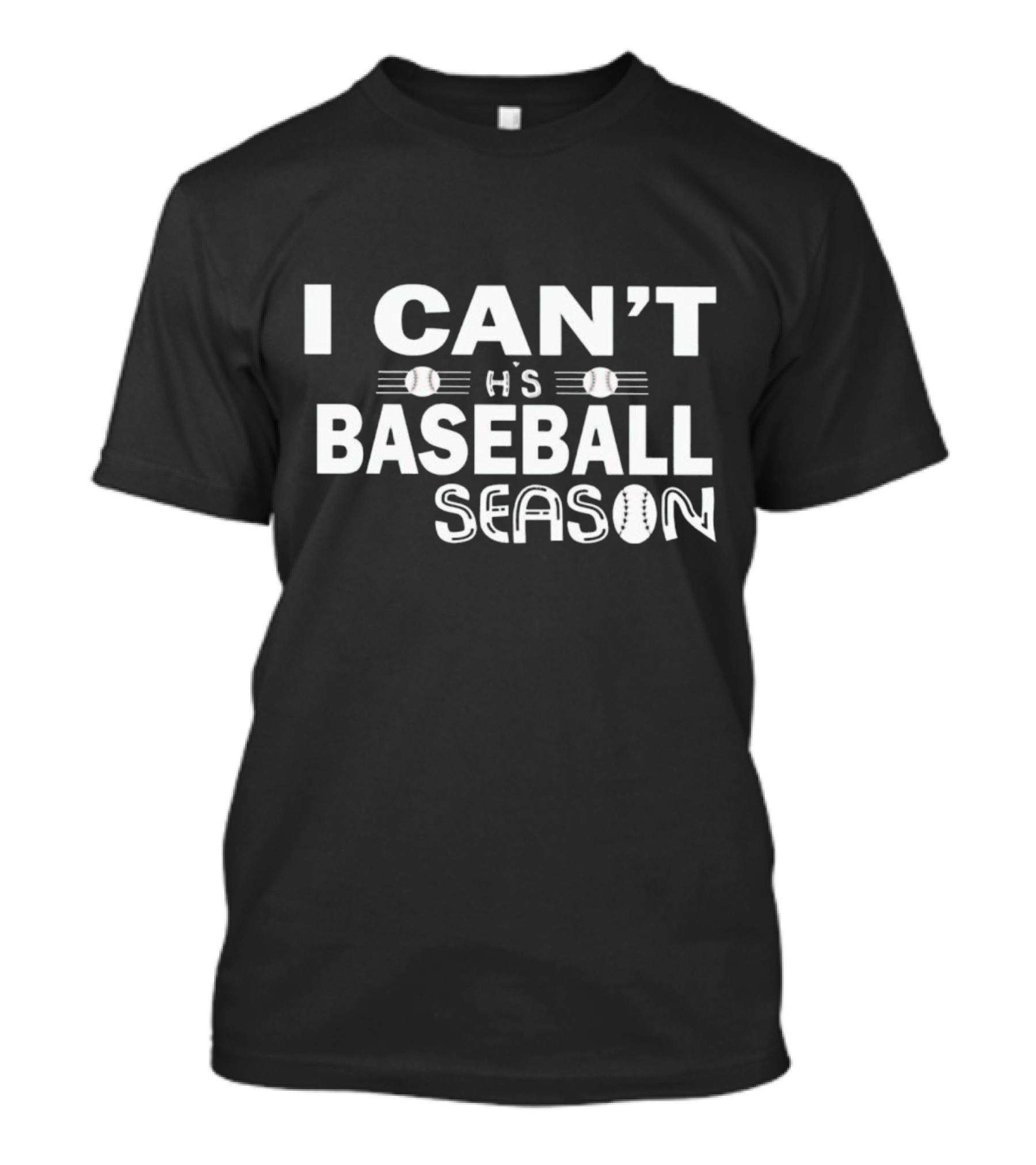 I Can’t It’s Baseball Season T-Shirt