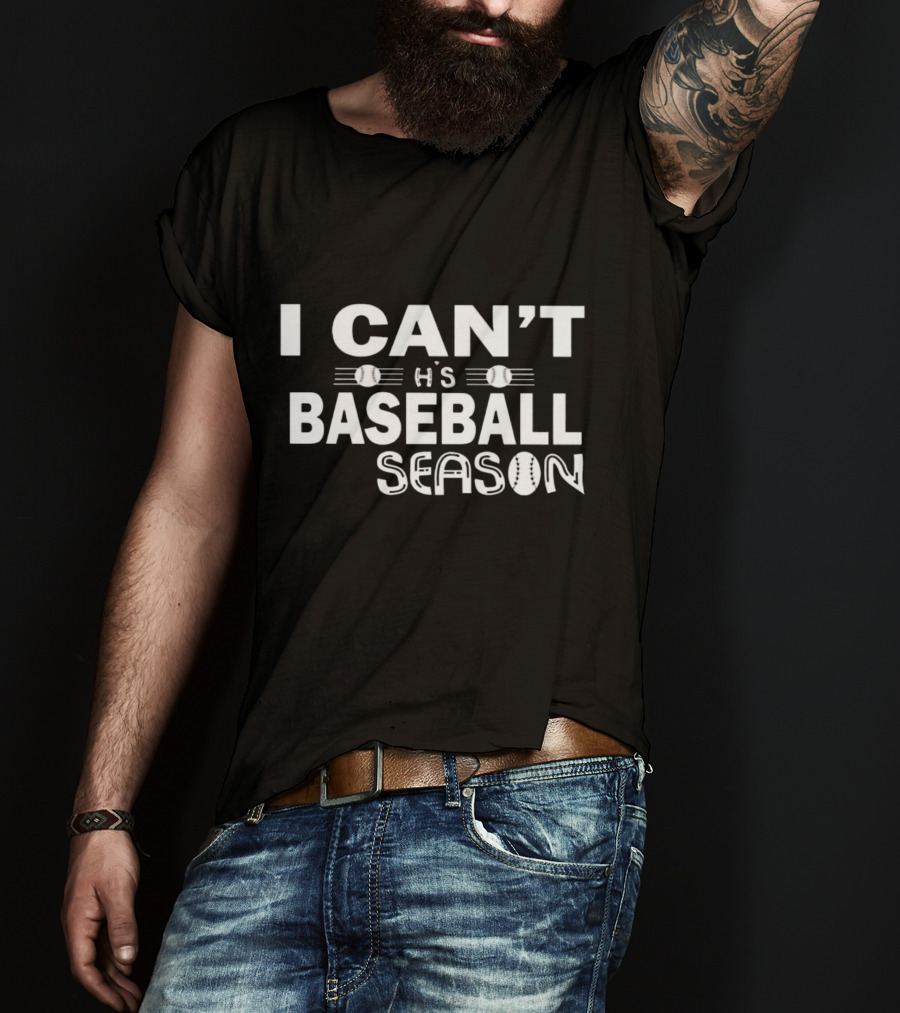 I Can’t It’s Baseball Season T-Shirt