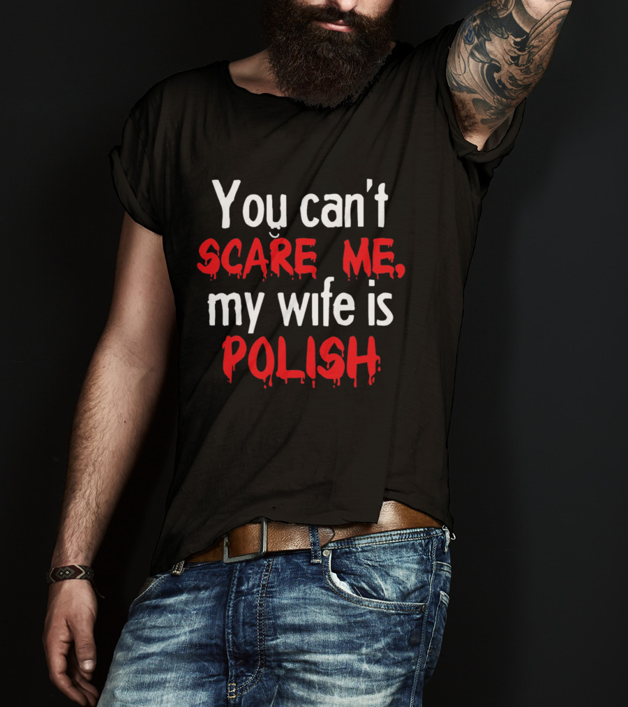 You Can’t Scare Me My Wife Is Polish Dripping Blood Red Font T-Shirt