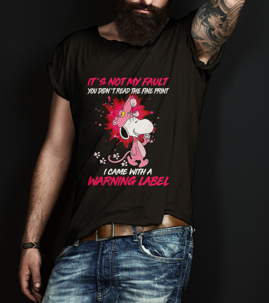 It’s Not My Fault You Didn’t Read The Fine Print I Came With A Warning Label Snoopy Pink In Panther T-Shirt