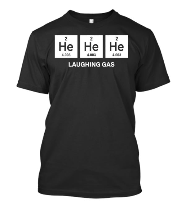 He He He Periodic Table Laughing Gas T-Shirt
