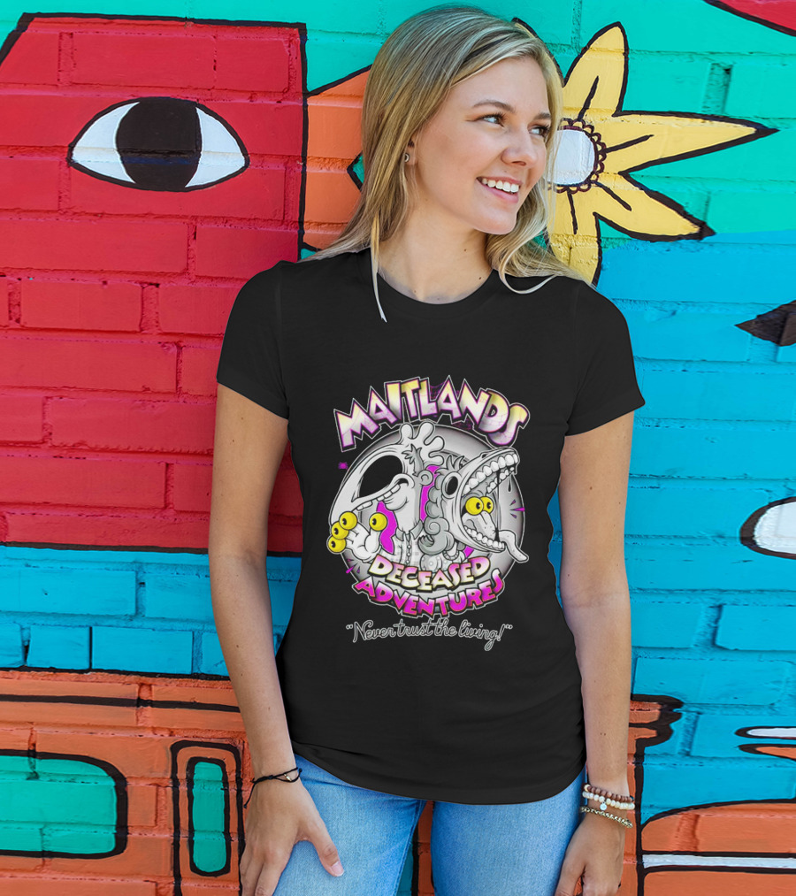 Maitlands Deceased Adventures Never Trust The Living T-Shirt