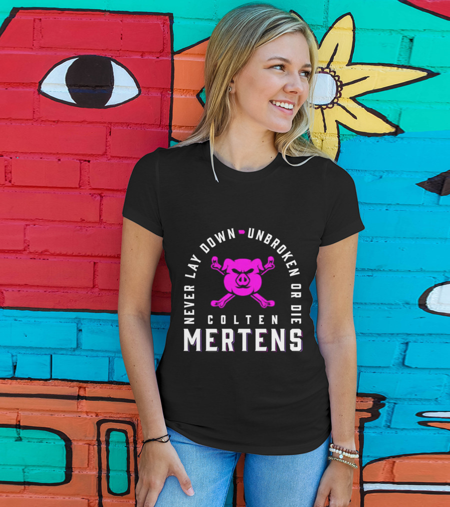 Never Lay Down Unbroken Or Die Colten Mertens Pig T-Shirt