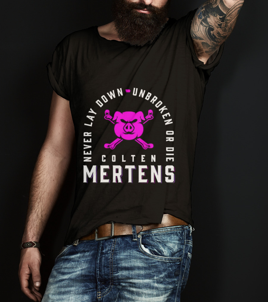 Never Lay Down Unbroken Or Die Colten Mertens Pig T-Shirt