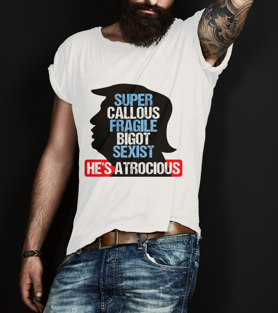 Super Callous Fragile Bigot Sexist He's Atrocious T-Shirt