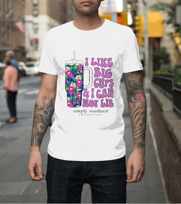 Shirt: I Like Big Cups and I Can Not Lie Simply Southern Collection Floral Cup T-Shirt I Like Big Cups and I Can Not Lie Simply Southern Collection Floral Cup T-Shirt