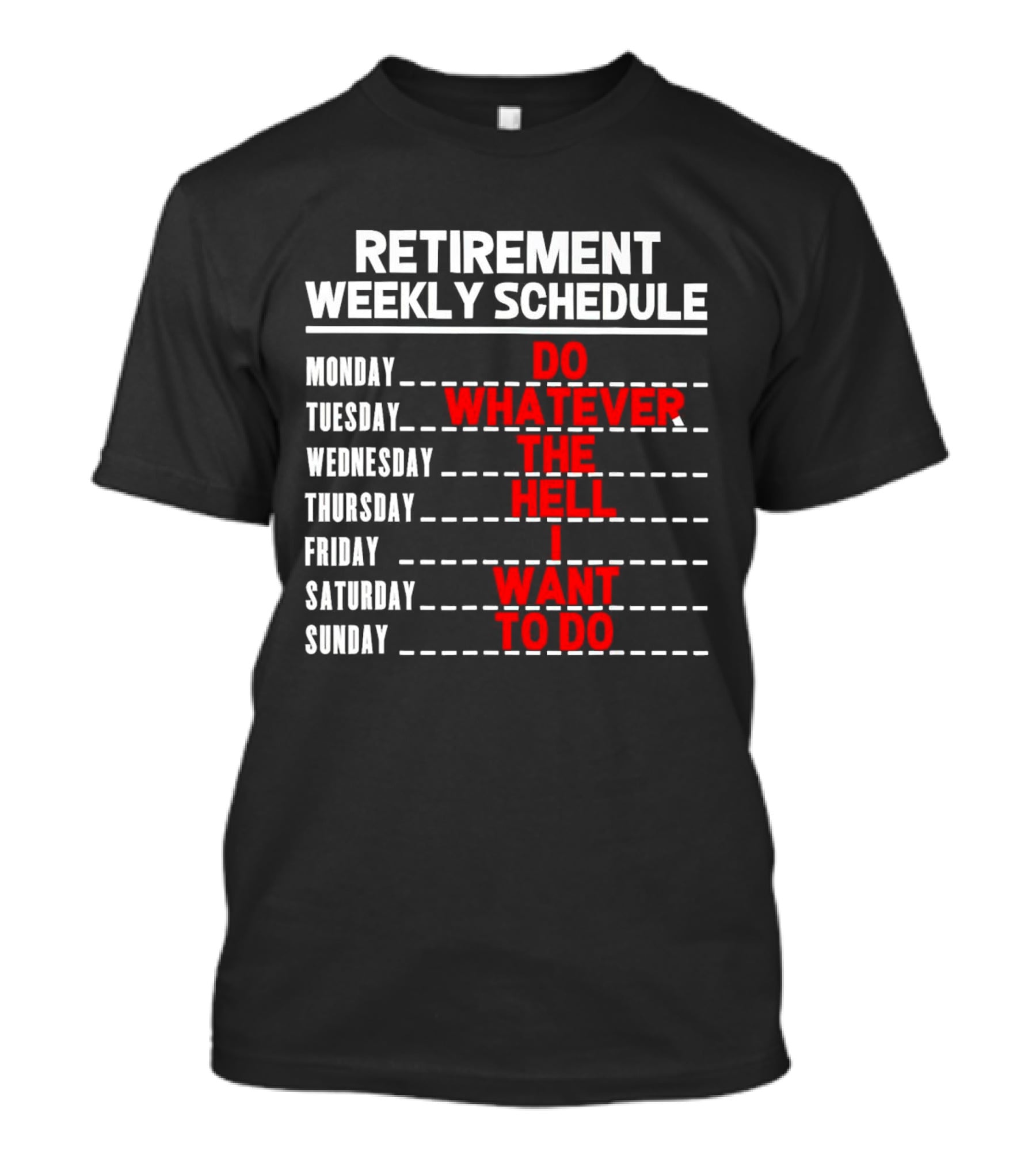Retirement Weekly Schedule Do Whatever The Hell I Want To Do T-Shirt