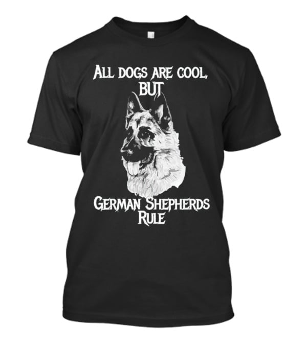 All Dogs Are Cool But German Shepherds Rule T-Shirt