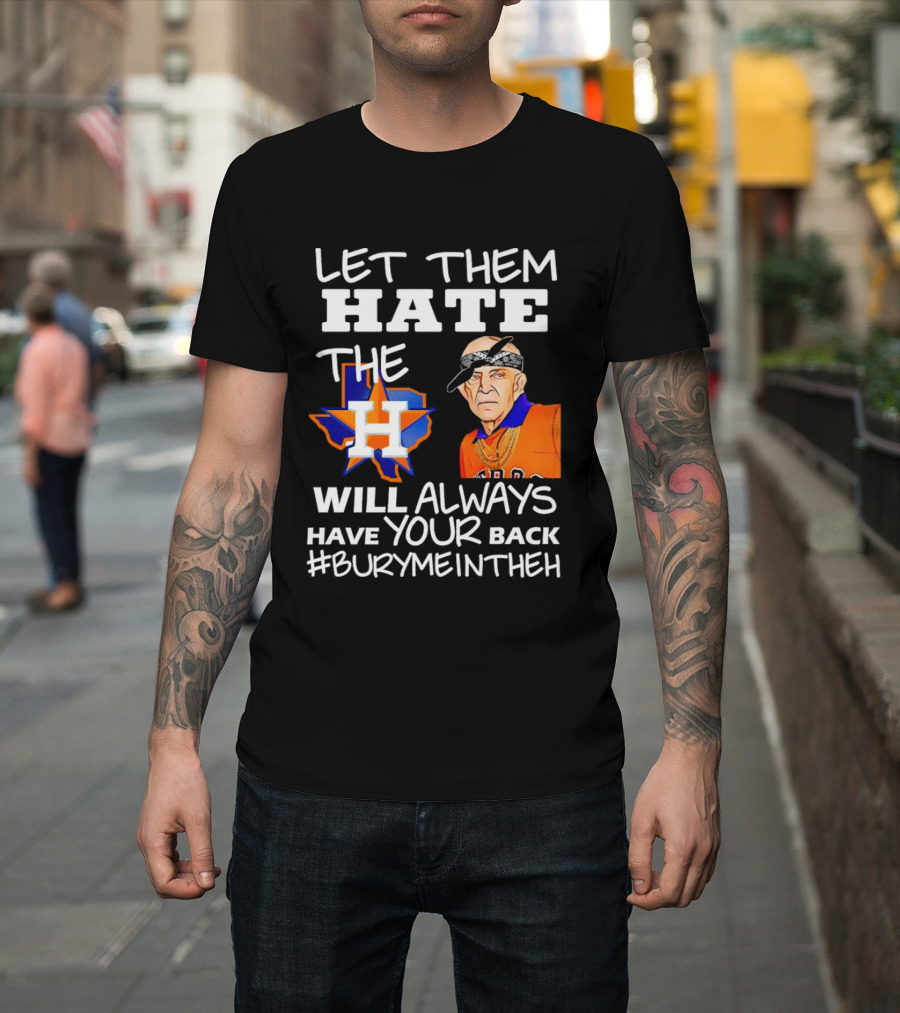 Let Them Hate the Houston Astros Will Always Have Your Back #BuryMeInTheH T-Shirt