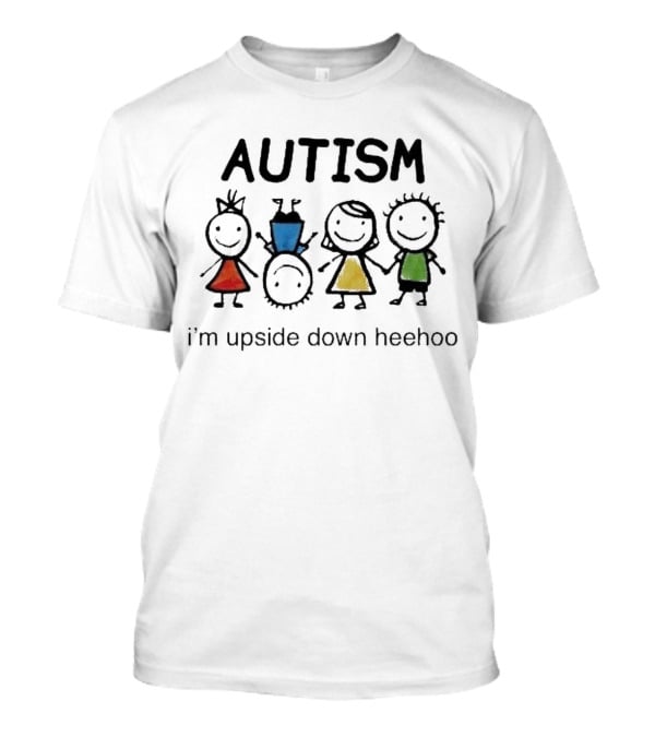 AUTISM I’m Upside Down Heehoo Stick Figure Friends T-Shirt