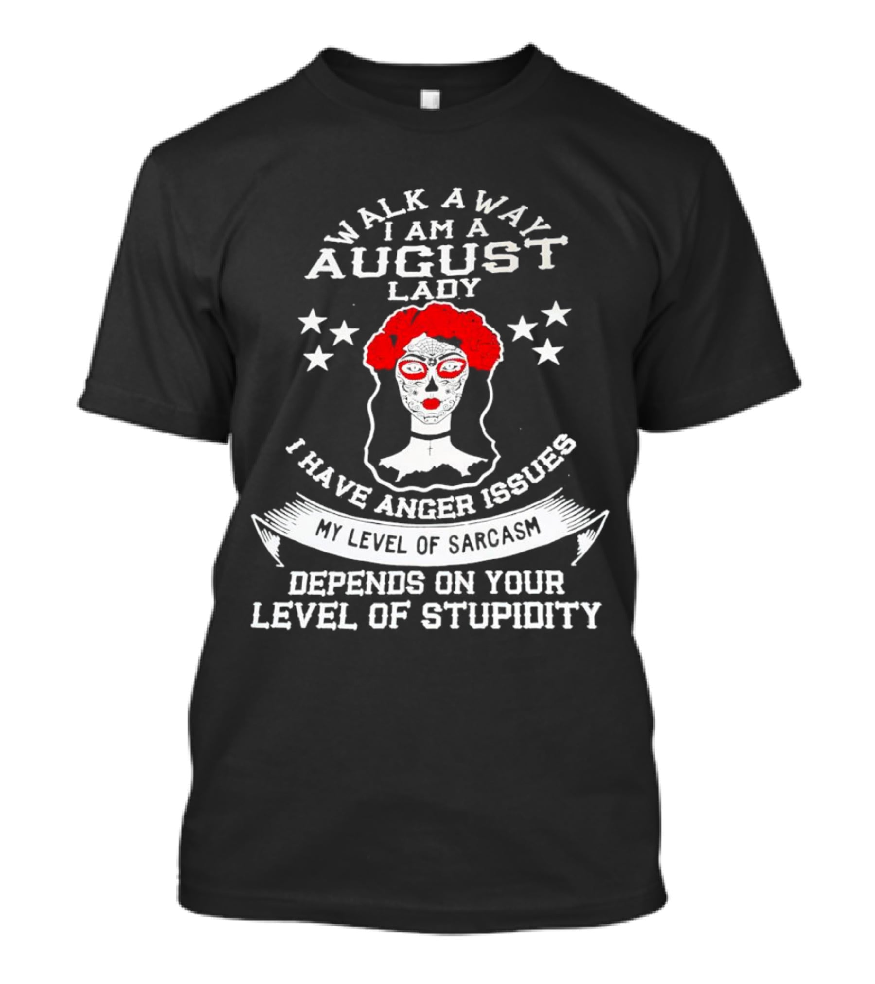 Walk Away I Am A August Lady I Have Anger Issues My Level Of Sarcasm Depends On Your Level Of Stupidity T-Shirt