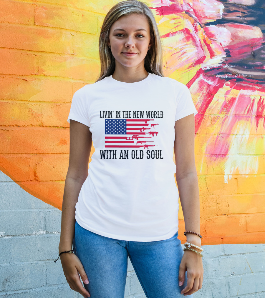 Livin' In The New World With An Old Soul America Flag With Guns T-Shirt