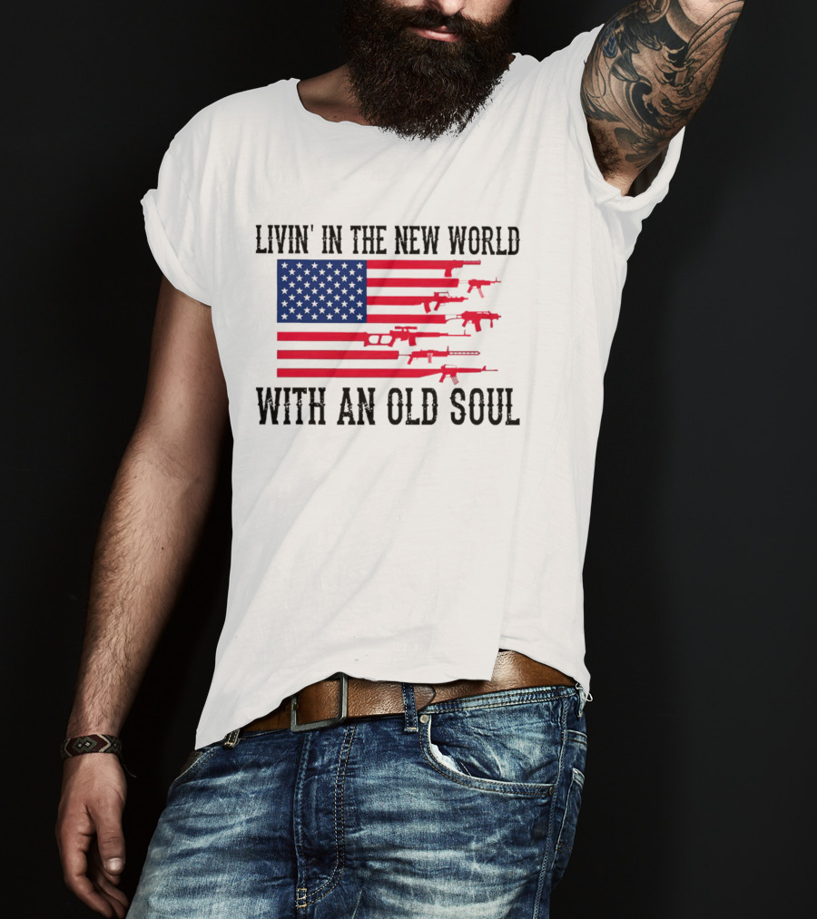 Livin' In The New World With An Old Soul America Flag With Guns T-Shirt