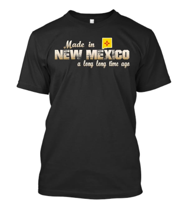 Made In New Mexico A Long Long Time Ago With Zia T-Shirt