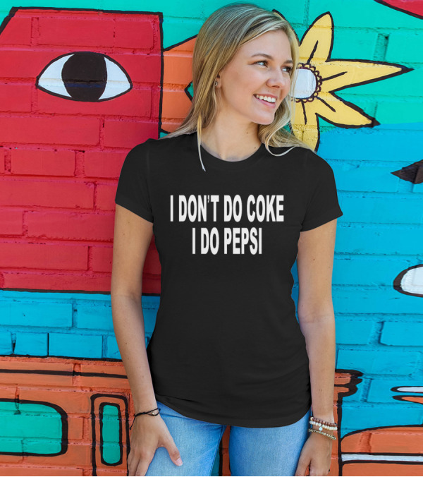 I Don't Do Coke I Do Pepsi T-Shirt