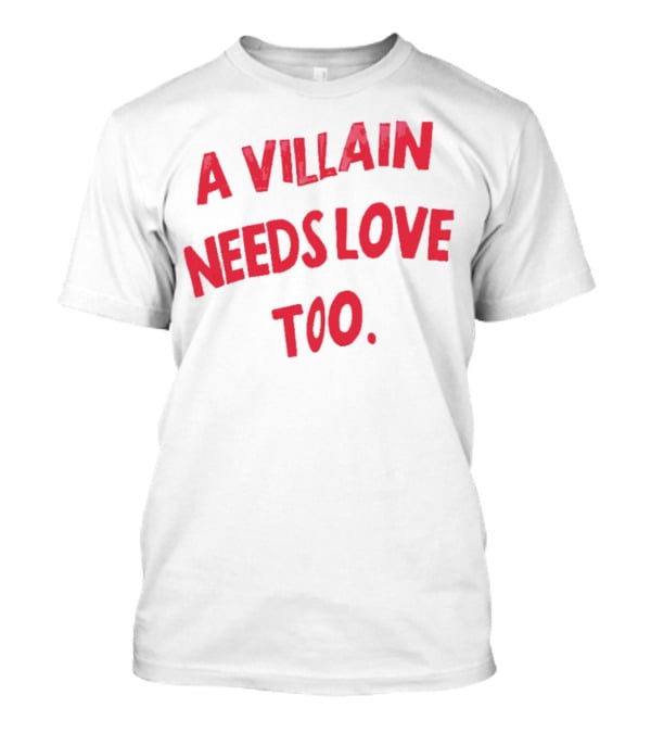 A Villain Needs Love Too T-Shirt