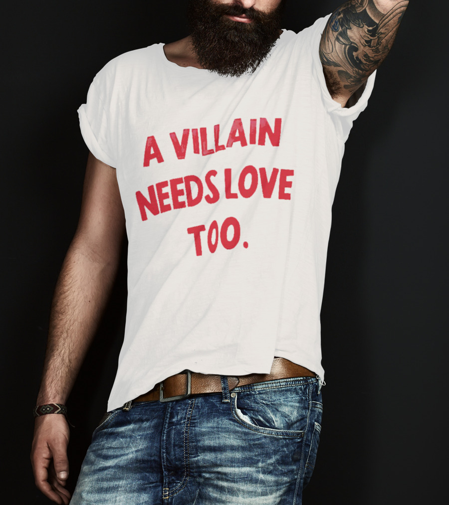 A Villain Needs Love Too T-Shirt