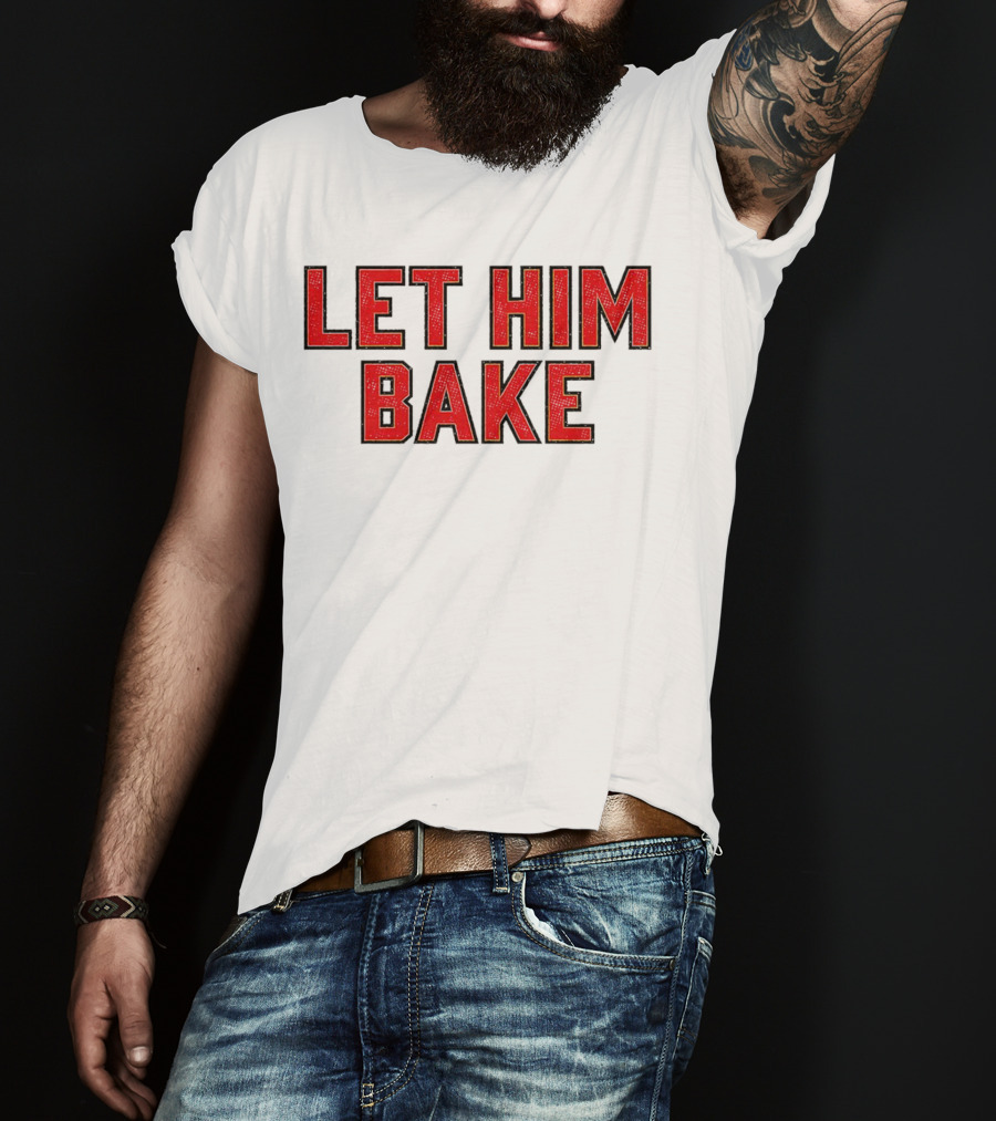 LET HIM BAKE T-Shirt