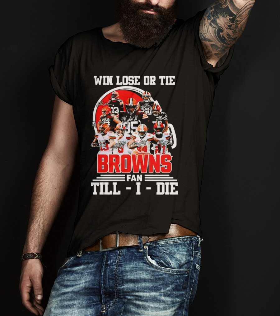 Win Lose Or Tie Cleveland Browns Fan Till I Die Browns Signatures T-Shirt