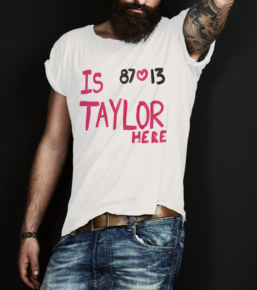 Is Taylor Here 87 Heart 13 T-Shirt