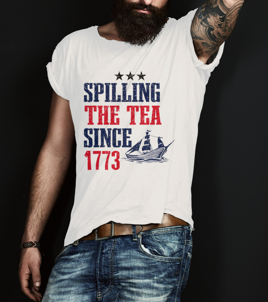 Spilling The Tea Since 1773 With Stars And Ship T-Shirt