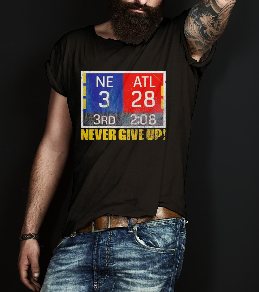 New England 3 Atlanta 28 Never Give Up 3rd 2:08 T-Shirt