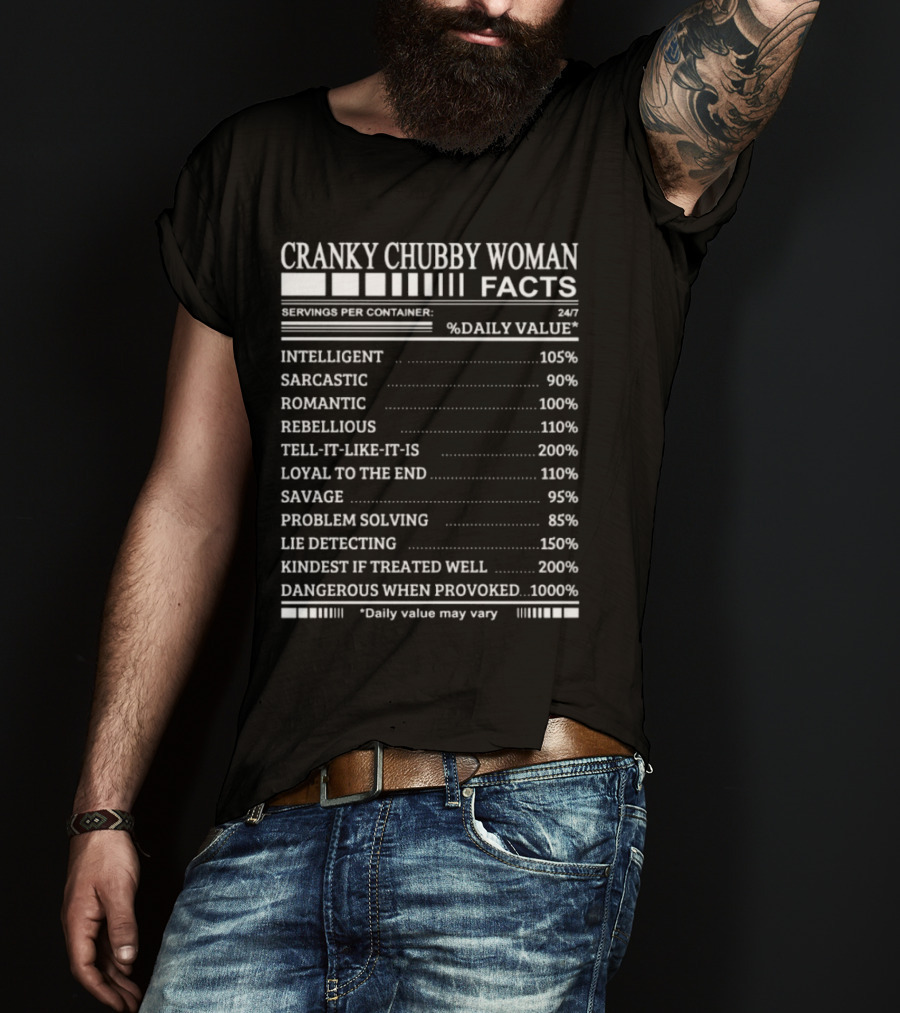 Cranky Chubby Woman Facts Intelligent Sarcastic Romantic Rebellious Tell-It-Like-It-Is Loyal Savage Problem Solving Lie Detecting Kindest Dangerous 24/7 T-Shirt