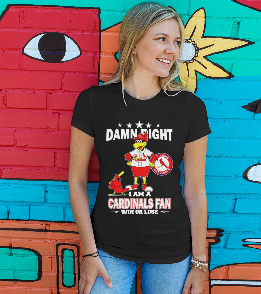 Damn Right I Am A St Louis Cardinals Fan Win Or Lose T-Shirt