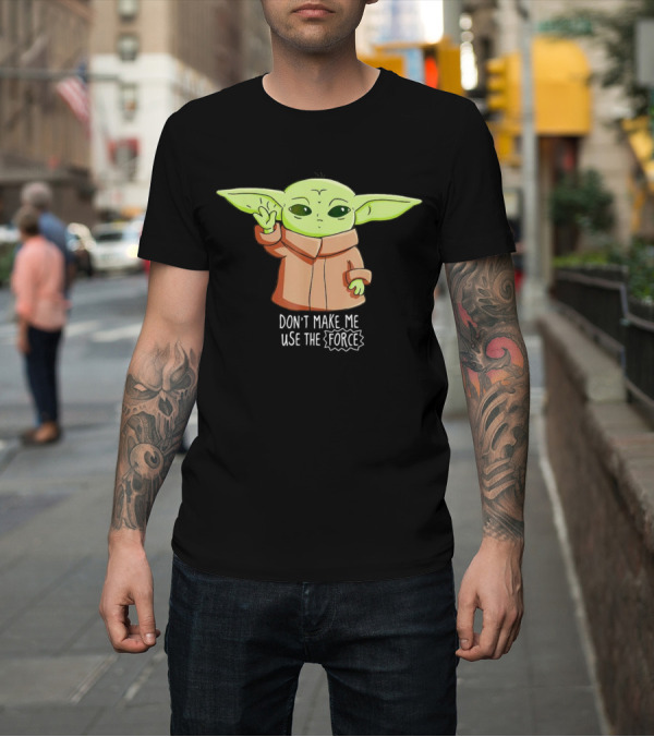 Shirt: The Mandalorian The Child Don’t Make Me Use The Force Baby Yoda Grogu T-Shirt The Mandalorian The Child Don’t Make Me Use The Force Baby Yoda Grogu T-Shirt